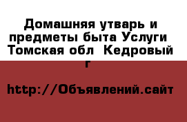 Домашняя утварь и предметы быта Услуги. Томская обл.,Кедровый г.